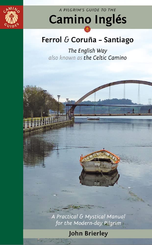 A Pilgrim’s Guide to the Camino Inglés: The English Way Also Known As the Celtic Camino: Ferrol & Coruña – Santiago